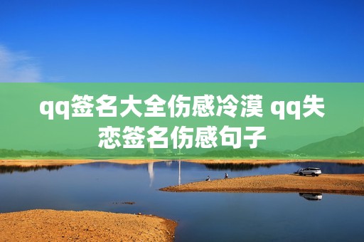 qq签名大全伤感冷漠 qq失恋签名伤感句子