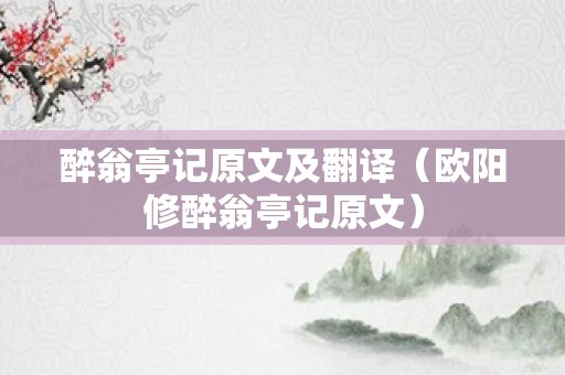 醉翁亭记原文及翻译（欧阳修醉翁亭记原文）